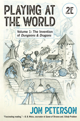 Playing at the World, 2e, Volume 1: The Invention of Dungeons & Dragons by Jon Peterson