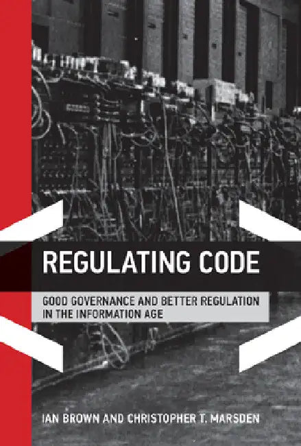 Regulating Code: Good Governance and Better Regulation in the Information Age by Ian Brown