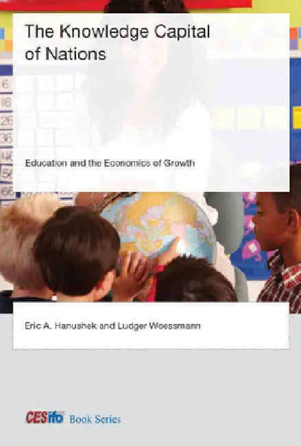 The Knowledge Capital of Nations: Education and the Economics of Growth by Eric A. Hanushek
