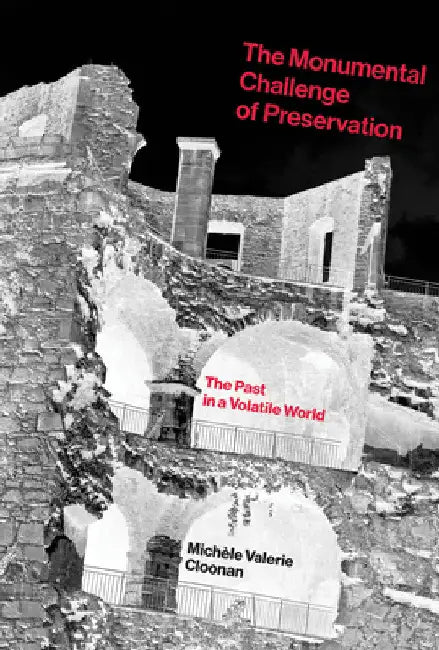 The Monumental Challenge of Preservation: The Past in a Volatile World by Michele Valerie Cloonan