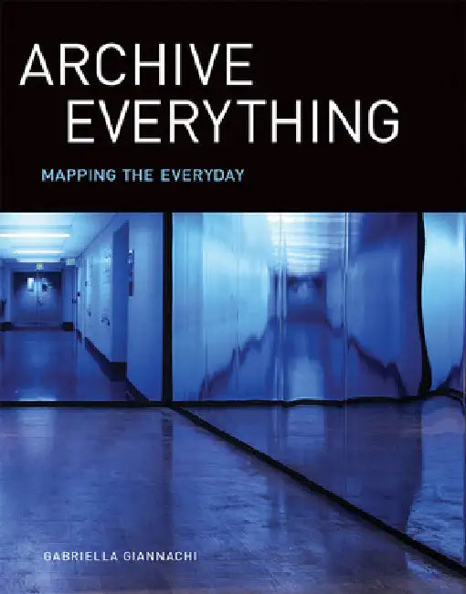 Archive Everything: Mapping the Everyday by Gabriella Giannachi