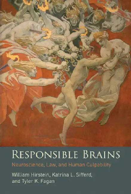 Responsible Brains: Neuroscience, Law, and Human Culpability by William Hirstein