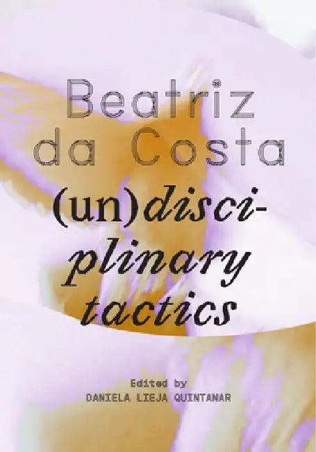 Beatriz Da Costa: (Un)Disciplinary Tactics by Daniela Lieja Quintanar