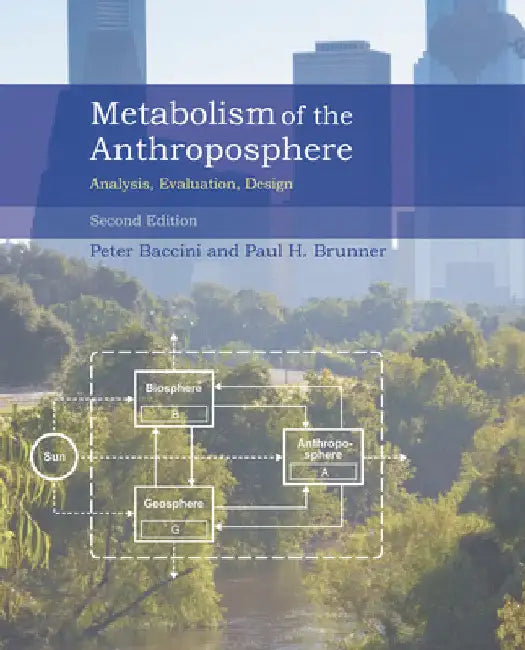 Metabolism of the Anthroposphere, Second Edition: Analysis, Evaluation, Design by Peter Baccini