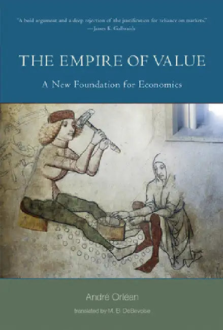 The Empire of Value: A New Foundation for Economics by Andre Orlean
