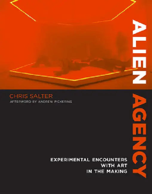 Alien Agency: Experimental Encounters with Art in the Making by Chris Salter