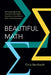 Beautiful Math: The Surprisingly Simple Ideas Behind the Digital Revolution in How We Live, Work, and Communicate by Chris Bernhardt