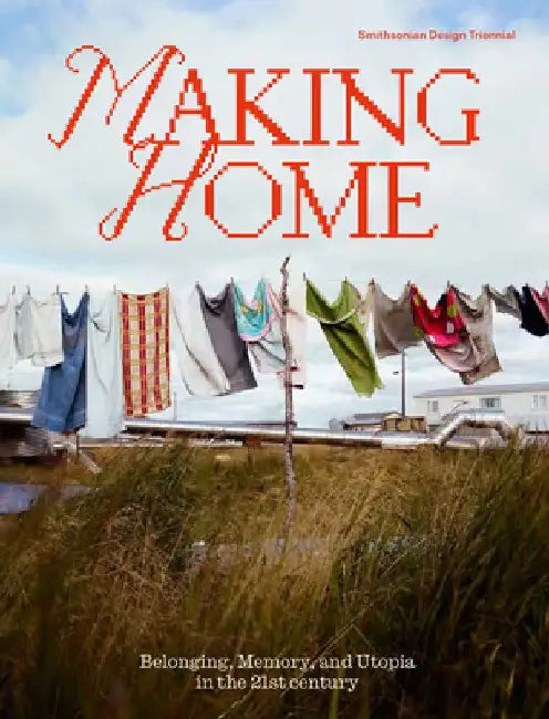 Making Home: Belonging, Memory, and Utopia in the 21st Century by Alexandra Cunningham Cameron