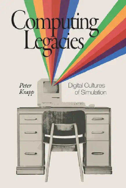 Computing Legacies: Digital Cultures of Simulation by Peter Krapp
