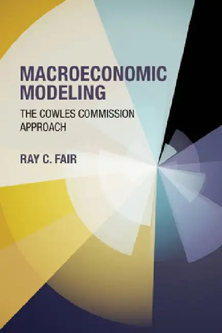 Macroeconomic Modeling: The Cowles Commission Approach by Ray C. Fair