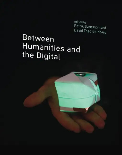 Between Humanities and the Digital by Patrik Svensson, David Theo Goldberg