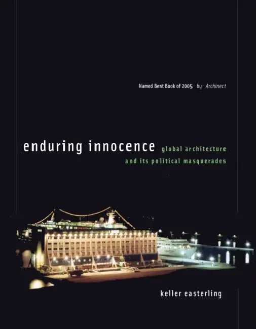 Enduring Innocence: Global Architecture and Its Political Masquerades by Keller Easterling