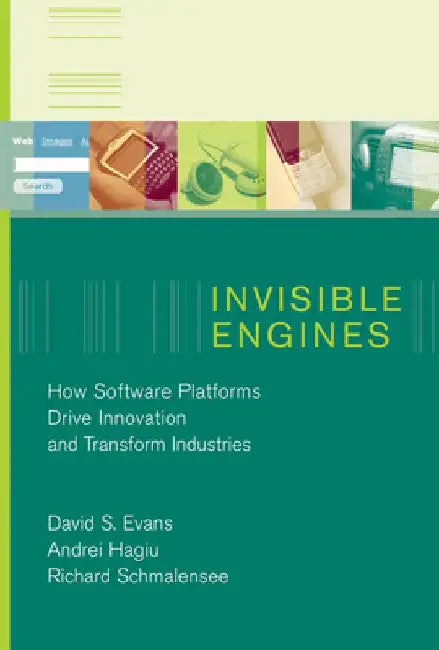 Invisible Engines: How Software Platforms Drive Innovation and Transform Industries by David S. Evans