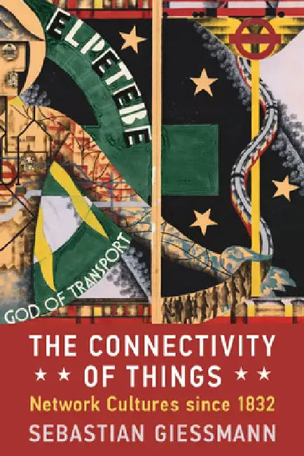 The Connectivity of Things: Network Cultures Since 1832 by Sebastian Giessmann