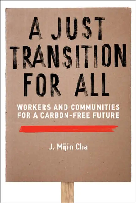 A Just Transition for All: Workers and Communities for a Carbon-Free Future by J. Mijin Cha