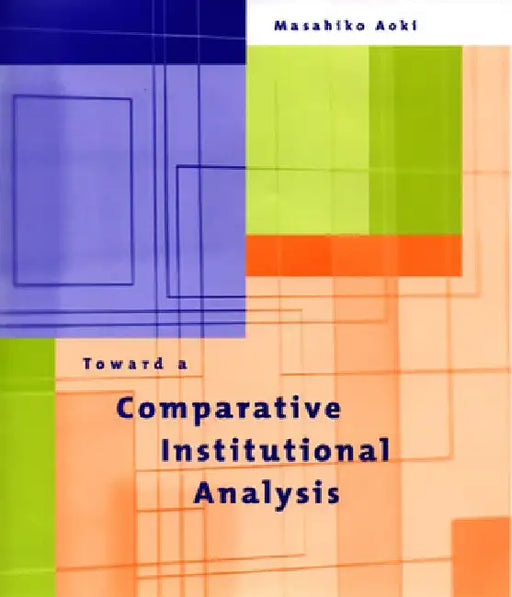 Toward a Comparative Institutional Analysis by Masahiko Aoki