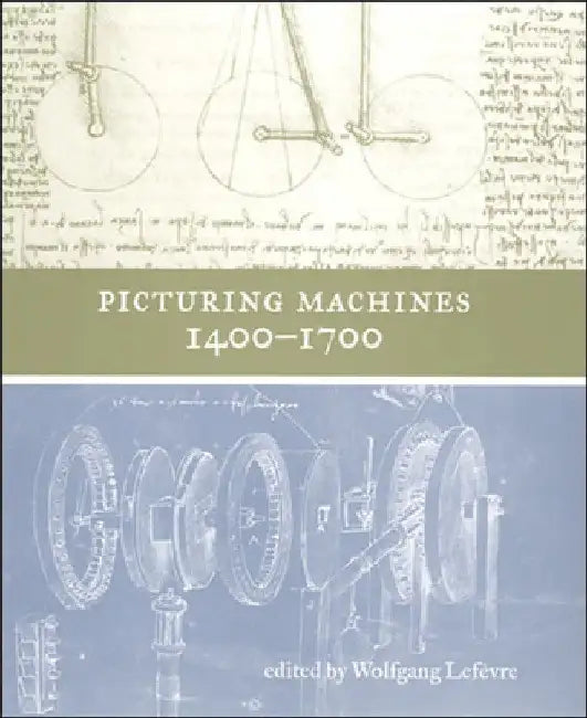 Picturing Machines 1400-1700 by Wolfgang LeFevre