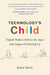Technology's Child: Digital Media's Role in the Ages and Stages of Growing Up by Katie Davis