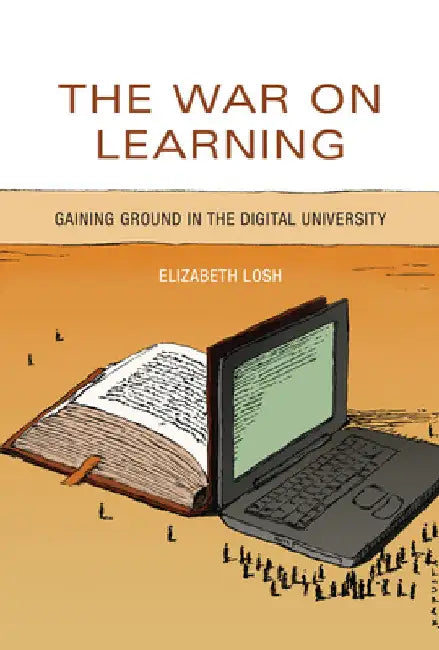The War on Learning: Gaining Ground in the Digital University by Elizabeth Losh