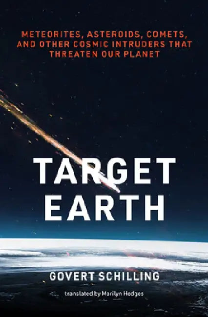 Target Earth: Meteorites, Asteroids, Comets, and Other Cosmic Intruders That Threaten Our Planet by Govert Schilling