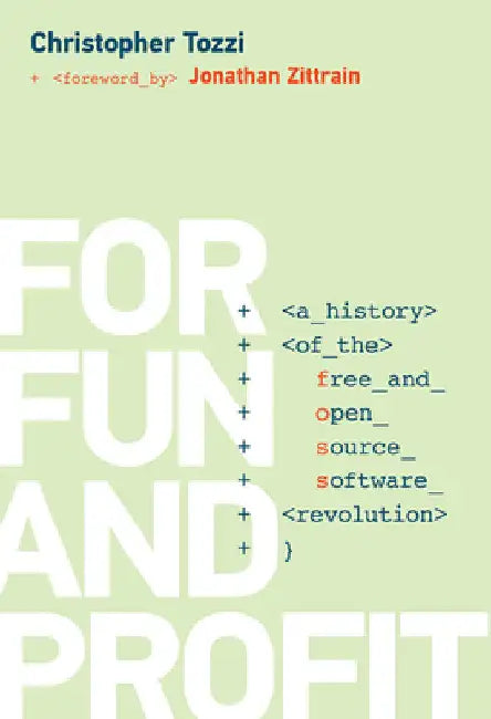 For Fun and Profit: A History of the Free and Open Source Software Revolution by Christopher Tozzi