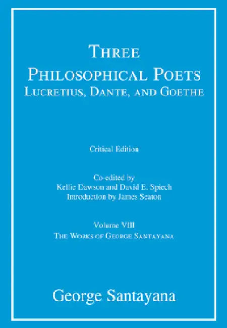 Three Philosophical Poets: Lucretius, Dante, and Goethe, Critical Edition, Volume 8: Volume VIII by George Santayana
