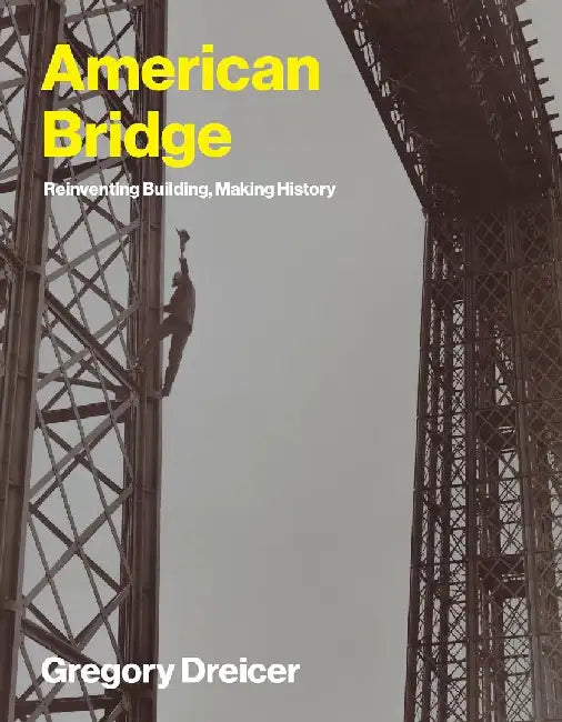 American Bridge: Reinventing Building, Making History by Gregory Dreicer