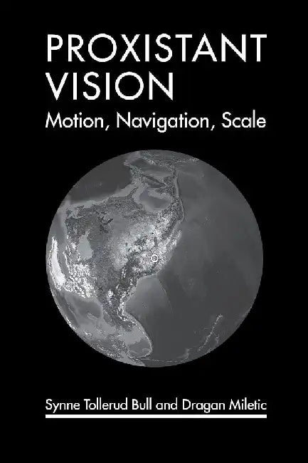 Proxistant Vision: Motion, Navigation, Scale by Synne Tollerud Bull