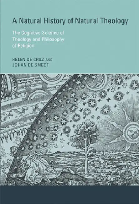 A Natural History of Natural Theology: The Cognitive Science of Theology and Philosophy of Religion by Helen de Cruz