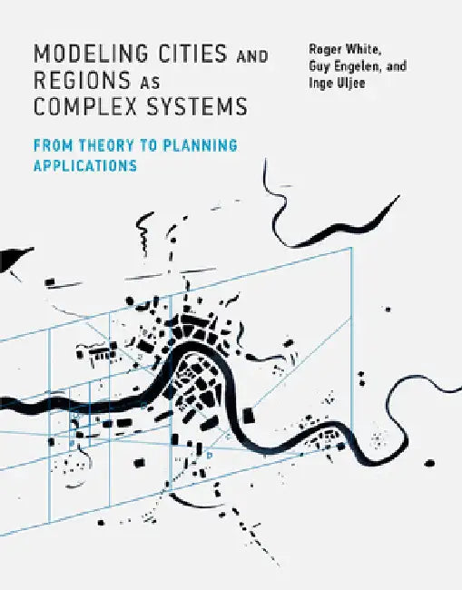 Modeling Cities and Regions as Complex Systems: From Theory to Planning Applications by Roger White