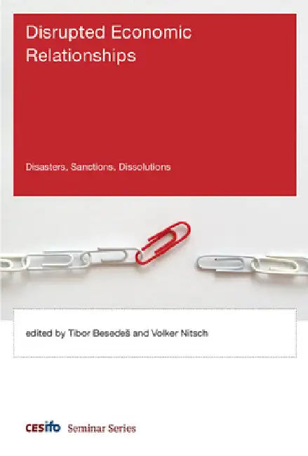 Disrupted Economic Relationships: Disasters, Sanctions, Dissolutions by Tibor Besedes