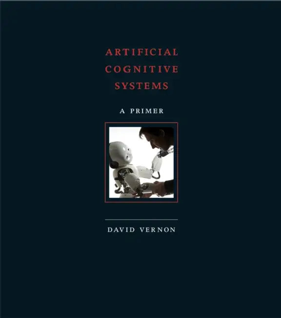 Artificial Cognitive Systems: A Primer by David Vernon