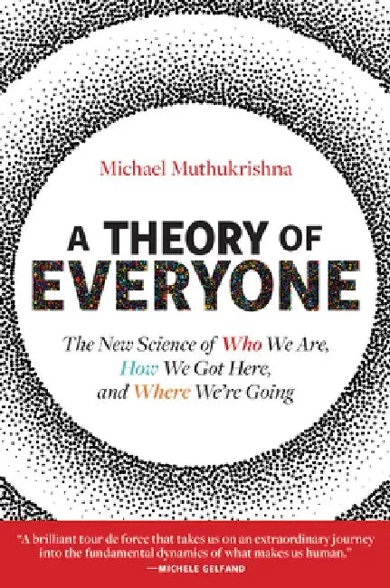A Theory of Everyone: The New Science of Who We Are, How We Got Here, and Where We're Going by Michael Muthukrishna