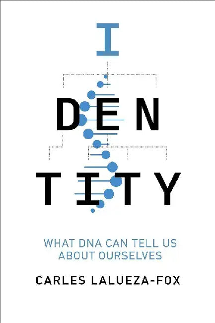Identity: What DNA Can Tell Us about Ourselves by Carles Lalueza-Fox