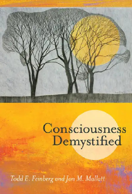 Consciousness Demystified by Todd E. Feinberg