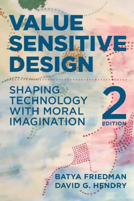 Value Sensitive Design, Second Edition: Shaping Technology with Moral Imagination by Batya Friedman, David G. Hendry