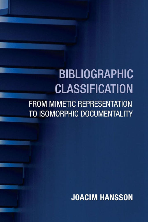 Bibliographic Classification: From Mimetic Representation to Isomorphic Documentality by Joacim Hansson