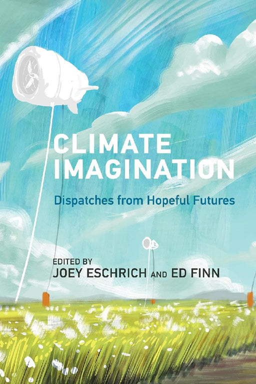 Climate Imagination: Dispatches from Hopeful Futures by Ed Finn