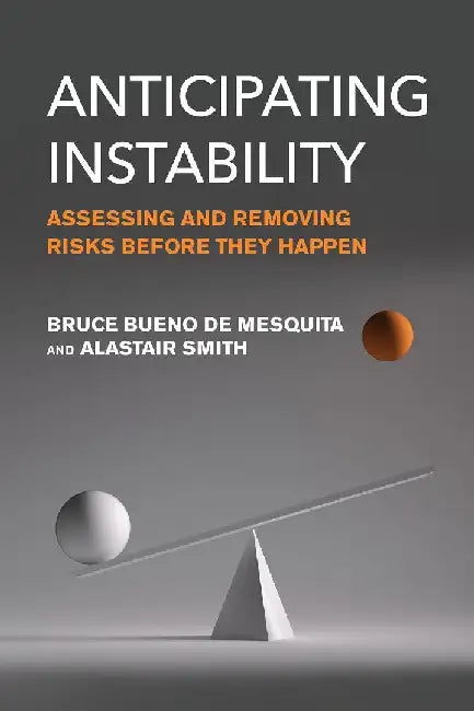 Anticipating Instability: Assessing and Removing Risks Before They Happen by Bruce Bueno de Mesquita