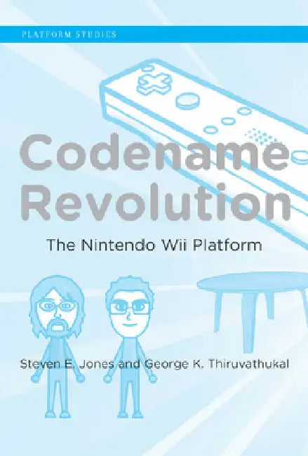 Codename Revolution: The Nintendo Wii Platform by Steven E. Jones