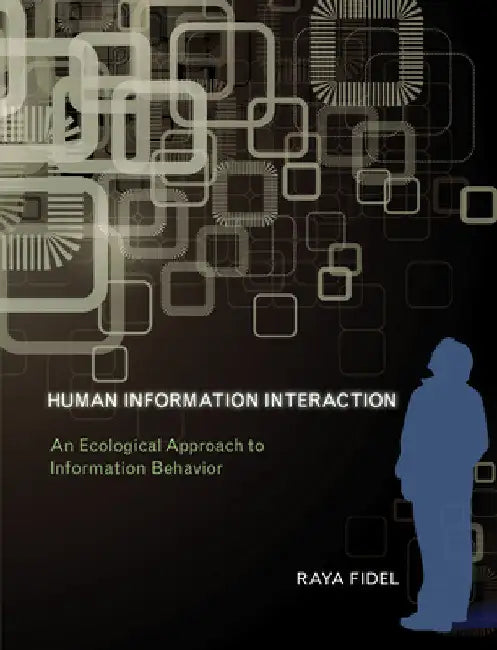 Human Information Interaction: An Ecological Approach to Information Behavior by Raya Fidel
