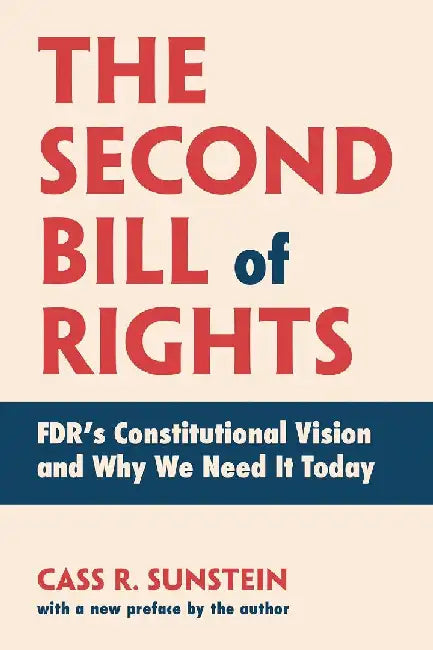 The Second Bill of Rights: Fdr's Constitutional Vision and Why We Need It Today, with a New Preface by the Author by Cass R. Sunstein