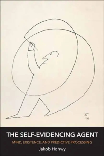 The Self-Evidencing Agent: Mind, Existence, and Predictive Processing by Jakob Hohwy