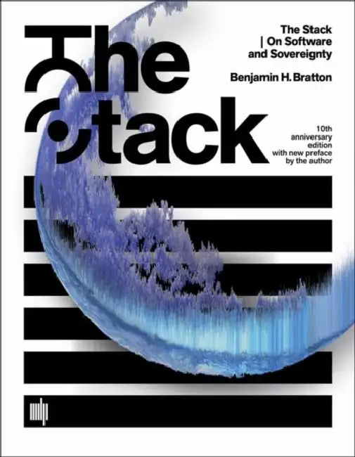 The Stack, 10th Anniversary Edition with New Preface by the Author: On Software and Sovereignty by Benjamin H. Bratton