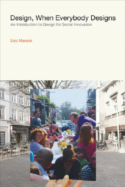 Design, When Everybody Designs: An Introduction to Design for Social Innovation by Ezio Manzini