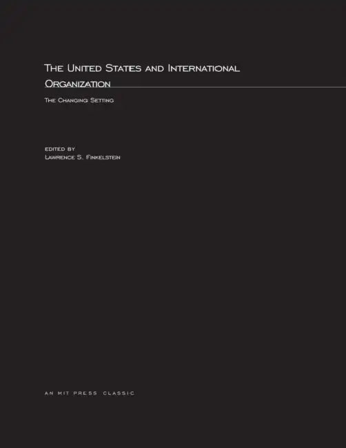 The United States and International Organization: The Changing Setting by Lawrence S. Finkelstein