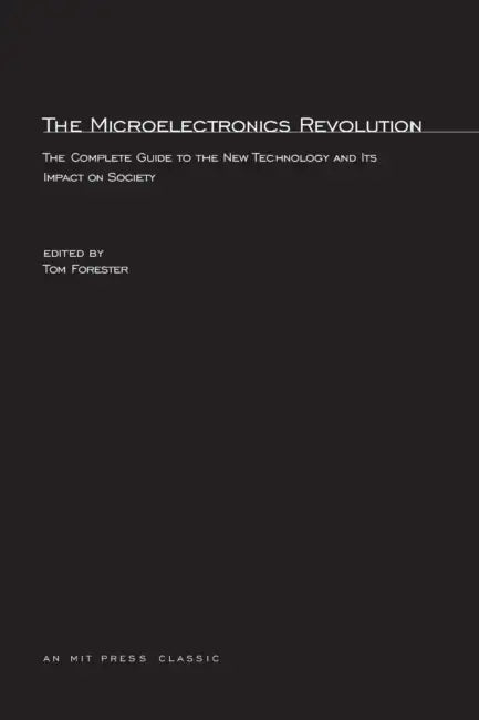 The Microelectronics Revolution by Tom Forester