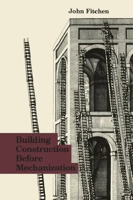 Building Construction Before Mechanization by John Fitchen