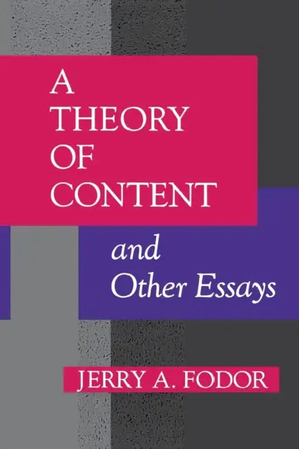 A Theory of Content and Other Essays by Jerry A. Fodor