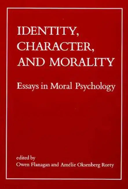 Identity, Character, and Morality: Essays in Moral Psychology by Owen Flanagan, Amelie Oksenberg Rorty